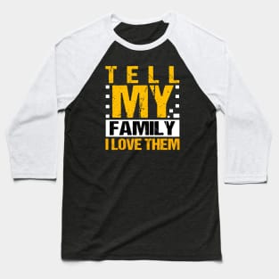 Tell My Family I Love Them Baseball T-Shirt